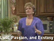 The character Blanche Devero from the TV show "The Golden Girls" saying: "Lust, passion, and ecstasy."